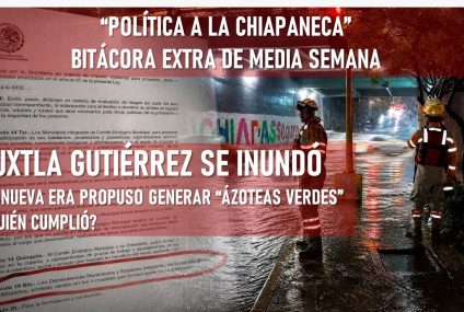 “La política a la chiapaneca” Bitácora de media semana * Tuxtla Gutiérrez es una ciudad vulnerable