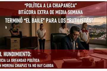 Bitácora extra de “la política a la chiapaneca”  **Terminó la “fiesta” del “Grupo Rutilista” en Chiapas