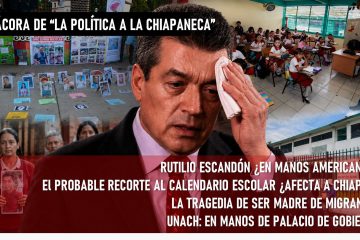 Bitácora de “la política a la chiapaneca” * En vilo el futuro de Rutilio Escandón  **Polémica por el “recorte” al calendario escolar