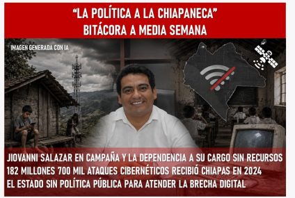 La “política a la chiapaneca”, bitácora de media semana *ADITECH, rebasados y sin dinero *El titular Jovani Salazar en campaña *Chiapas bajo ataques cibernéticos