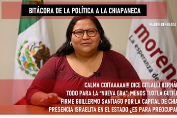 Bitácora de la “política a la chiapaneca” *Aplaza MORENA convocatorias para las Elecciones 2027  *La “Nueva ERA” impondrá candidatos, excepto en la capital estatal