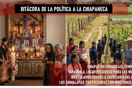 Bitácora de la “política a la chiapaneca” * Chiapas; tercer lugar nacional en feminicidios *Tapachula en el Top Ten de ese cáncer social
