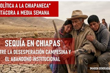 La “política a la chiapaneca”, bitácora de media semana * Todo Chiapas con sequía *Es el estado más afectado del país